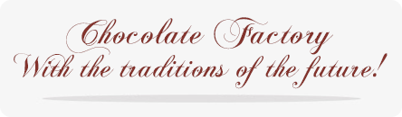 Chocolate Factory - With the traditions of the future!